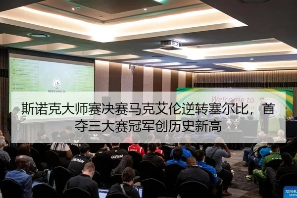 斯诺克大师赛决赛马克艾伦逆转塞尔比，首夺三大赛冠军创历史新高